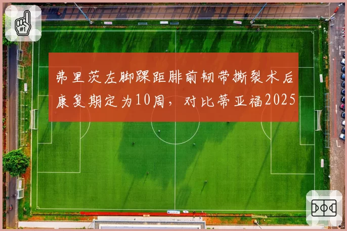 弗里茨左脚踝距腓前韧带撕裂术后康复期定为10周，对比蒂亚福2025年同手术恢复期接近