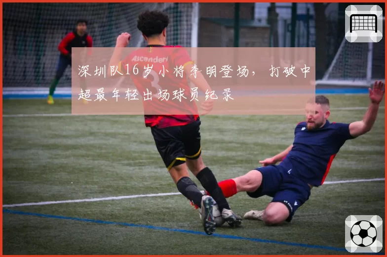 深圳队16岁小将李明登场，打破中超最年轻出场球员纪录